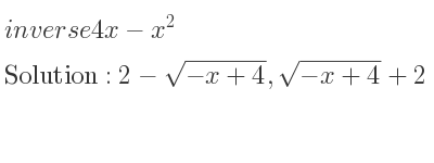 The inverse of 4x-x^2 is 2-sqrt(-x+4),sqrt(-x+4)+2